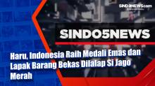 Haru, Indonesia Raih Medali Emas dan Lapak Barang Bekas Dilalap Si Jago Merah
