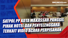 Satpol PP Kota Makassar Panggil Pihak Hotel dan Penyelenggara Terkait Video Acara Perpisahan