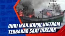 Curi Ikan, Kapal Vietnam Terbakar saat Dikejar
