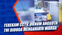 Terekam CCTV, Oknum Anggota TNI Diduga Menganiaya Warga