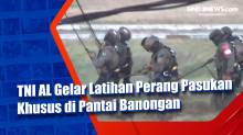 TNI AL Gelar Latihan Perang Pasukan Khusus di Pantai Banongan