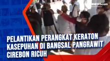 Pelantikan Perangkat Keraton Kasepuhan di Bangsal Pangrawit Cirebon Ricuh