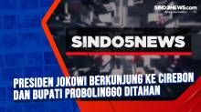 Presiden Jokowi Berkunjung ke Cirebon dan Bupati Probolinggo Ditahan