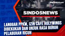 Langgar PPKM, Izin Cafe Holywings Dibekukan dan Unjuk Rasa Buruh Pelabuhan Ricuh
