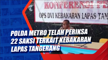 Polda Metro Telah Periksa 22 Saksi terkait Kebakaran Lapas Tangerang