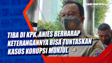 Tiba di KPK, Anies Berharap Keterangannya Bisa Tuntaskan Kasus Korupsi Munjul