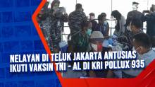 Nelayan di Teluk Jakarta Antusias Ikuti Vaksin TNI - AL di KRI Pollux 935