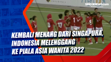 Kembali Menang dari Singapura, Indonesia Melenggang ke Piala Asia Wanita 2022