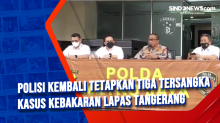Polisi Kembali Tetapkan Tiga Tersangka Kasus Kebakaran Lapas Tangerang