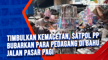 Timbulkan Kemacetan, Satpol PP Bubarkan Para Pedagang di Bahu Jalan Pasar Pagi