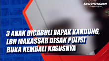 3 Anak Dicabuli Bapak Kandung, LBH Makassar Desak Polisi Buka Kembali Kasusnya