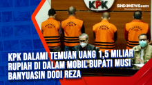 KPK Dalami Temuan Uang 1,5 Miliar Rupiah di Dalam Mobil Bupati Musi Banyuasin Dodi Reza