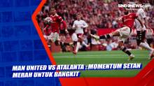 Man United Vs Atalanta : Momentum Setan Merah untuk Bangkit