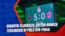 Dibantai Gladbach, Bayern Munich Tersingkir di Piala DFB-Pokal