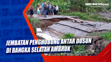 Jembatan Penghubung Antar Dusun di Bangka Selatan Ambruk
