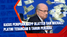 Kasus Penipuan, Sepp Blatter dan Michael Platini Terancam 5 Tahun Penjara