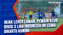 Injak Leher Lawan, Pemain Klub Divisi 3 Liga Indonesia Ini Cuma Dikartu Kuning