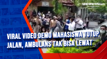 Viral Video Demo Mahasiswa Tutup Jalan, Ambulans Tak Bisa Lewat