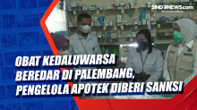 Obat Kedaluwarsa Beredar di Palembang, Pengelola Apotek Diberi Sanksi