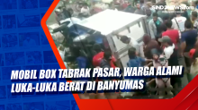 Mobil Box Tabrak Pasar, Warga Alami Luka-luka Berat di Banyumas