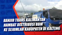 Banjir Trans Kalimantan Hambat Distribusi BBM ke Sejumlah Kabupaten di Kalteng