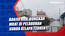 Banjir Rob, Bongkar Muat di Pelabuhan Sunda Kelapa Terhenti