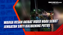 Warga Resah Akibat Video Hoax Sebut Jembatan Sriti Kalibening Putus