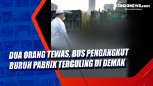 Dua Orang Tewas, Bus Pengangkut Buruh Pabrik Terguling di Demak