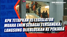 KPK Tetapkan 15 Legislator Muara Enim Sebagai Tersangka, Langsung Dijebloskan ke Penjara