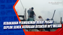 Kebakaran Permukiman Dekat Pasar Geplok Senen, Kerugian Ditaksir Rp2 Miliar