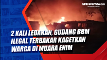 2 Kali Ledakan, Gudang BBM Ilegal Terbakar Kagetkan Warga di Muara Enim
