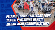 Pelajar Tewas Terlindas Truk Tangki Pertamina di Kota Medan, Ayah Korban Histeris
