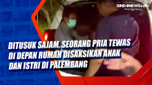 Ditusuk Sajam, Seorang Pria Tewas di Depan Rumah Disaksikan Anak dan Istri di Palembang
