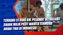 Terbang 51 Ribu Km, Pesawat Ultralight Shark Milik Pilot Wanita Termuda Dunia Tiba di Indonesia