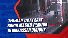 Terekam CCTV saat Bobol Masjid, Pemuda di Makassar Diciduk