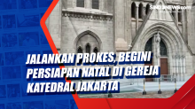 Jalankan Prokes, Begini Persiapan Natal di Gereja Katedral Jakarta