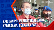 KPK dan Polisi Militer AL Jalin Kerjasama, Terkait Apa?