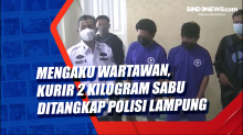 Mengaku Wartawan, Kurir 2 Kilogram Sabu Ditangkap Polisi Lampung