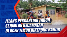 Jelang Pergantian Tahun, Sejumlah Kecamatan di Aceh Timur Dikepung Banjir