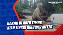 Banjir di Aceh Timur Kian Tinggi hingga 2 Meter
