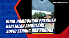 Viral Rombongan Presiden Beri Jalan Ambulans, Sopir Senang dan Bangga