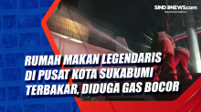 Rumah Makan Legendaris di Pusat Kota Sukabumi Terbakar, Diduga Gas Bocor