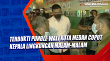 Terbukti Pungli, Wali Kota Medan Copot Kepala Lingkungan Malam-malam