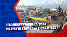 Gelombang Tinggi Ratusan Nelayan di Semarang Tidak Melaut