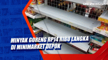 Minyak Goreng Rp14 Ribu Langka di Minimarket Depok