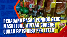 Pedagang Pasar Pondok Gede Masih Jual Minyak Goreng Curah Rp19 Ribu per Liter