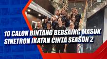 10 Calon Bintang Bersaing Masuk Sinetron Ikatan CInta Season 2