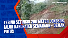Tebing Setinggi 200 Meter Longsor, Jalur Kabupaten Semarang - Demak Putus