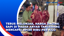 Terus Melonjak, Harga Daging Sapi di Pasar Anyar Tangerang Mencapai Rp130 Ribu Per kilo