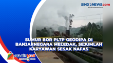 Sumur Bor PLTP Geodipa di Banjarnegara Meledak, Sejumlah Karyawan Sesak Nafas